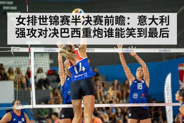 女排世锦赛半决赛前瞻：意大利强攻对决巴西重炮谁能笑到最后 | Kaiyun Sports