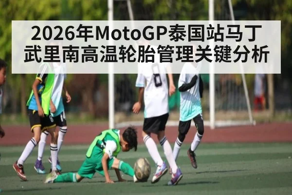 2026年MotoGP泰国站马丁武里南高温轮胎管理关键分析 | Kaiyun Sports