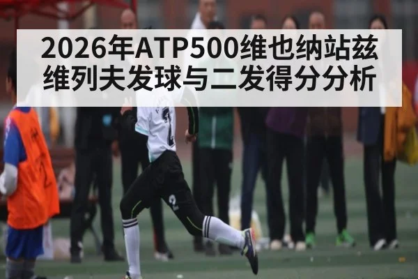 2026年ATP500维也纳站兹维列夫发球与二发得分分析 | Kaiyun Sports